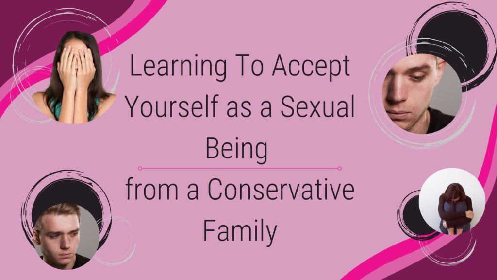 Conservative family and sexuality - Learning To Accept Yourself as a Sexual Being in a Conservative Family