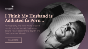 I Think My Husband Is Addicted to Porn…