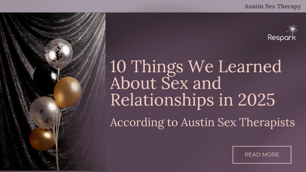 What did we learn about sex and relationships in 2025? Austin sex therapists share 10 powerful insights about desire, communication, intimacy, and modern relationships.