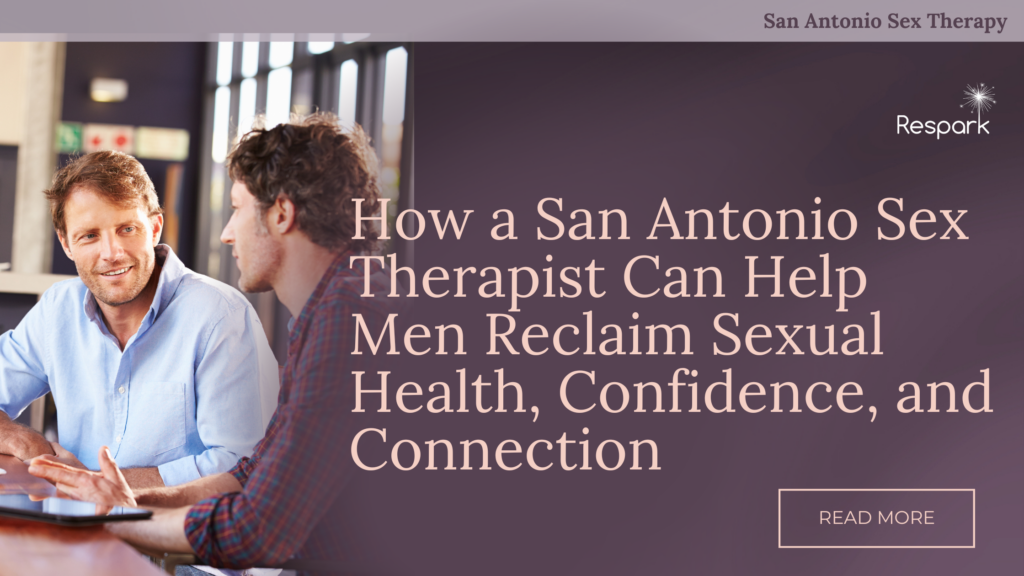 How a San Antonio Sex Therapist Can Help Men Reclaim Sexual Health, Confidence, and Connection