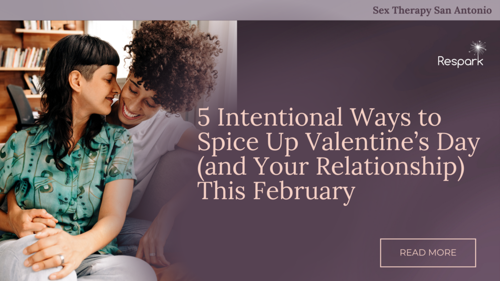 Sex Therapy in San Antonio: 5 Intentional Ways to Spice Up Valentine’s Day (and Your Relationship) This February