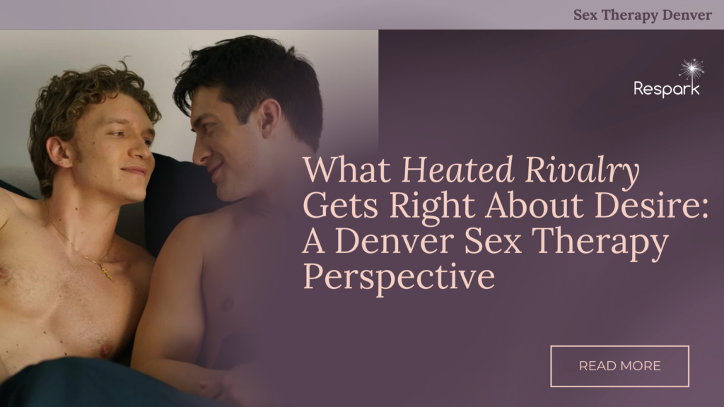 What Heated Rivalry Gets Right About Desire: A Denver Sex Therapy Perspective